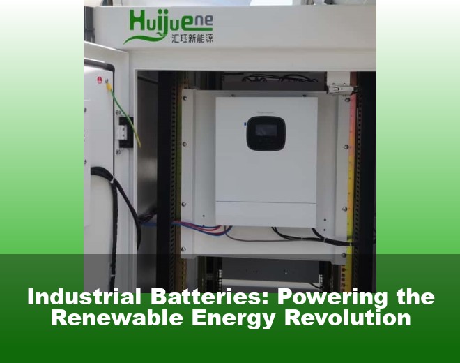 Industrial Batteries: Powering the Renewable Energy Revolution